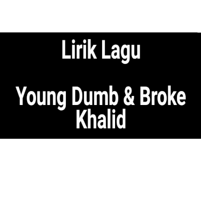 Young dumb and broke khalid
