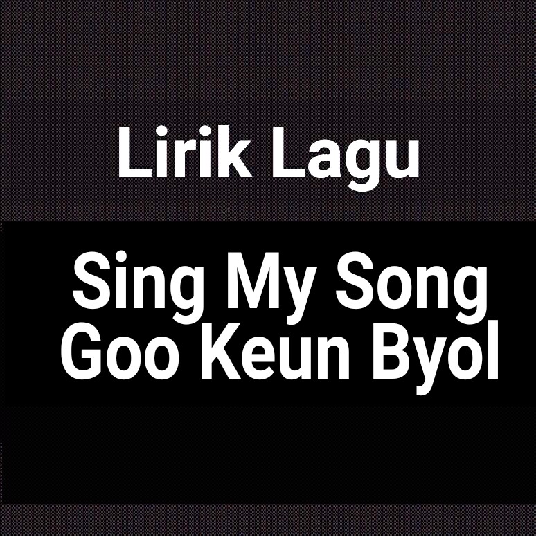 Goo keunbyul sing my song