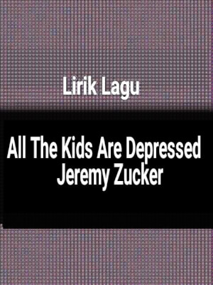 Jjeremy zucker all the kids are depressed