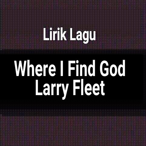 Larry fleet where i find god