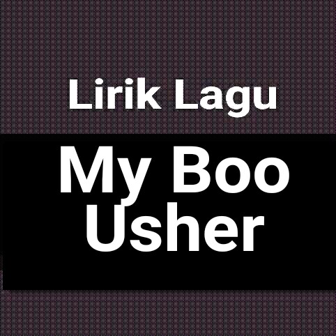 Lirik Lagu My Boo By Usher Dan Terjemahan Gejag