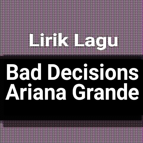 Ariana grande bad decisions